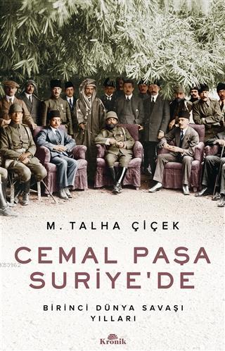 Cemal Paşa Suriye'de; Birinci Dünya Savaşı Yılları M. Talha Çiçek