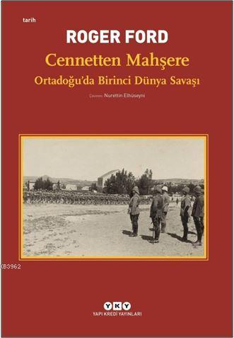 Cennetten Mahşere - Ortadoğu'da Birinci Dünya Savaşı Roger Ford