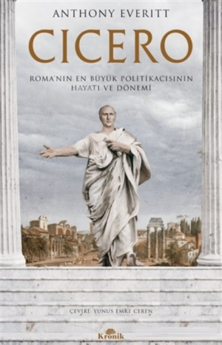 Cicero;Roma’nın En Büyük Politikacısının Hayatı ve Dönemi Anthony Ever