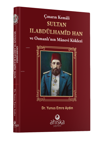 Çınarın Kemali Sultan II. Abdülhamid Han ve Osmanlı' nın Manevi Kökler