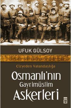 Cizye'den Vatandaşlığa Osmanlı'nın Gayrimüslim Askerleri Ufuk Gülsoy