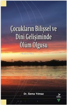 Çocukların Bilişsel ve Dini Gelişiminde Ölüm Olgusu Sema Yılmaz