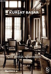 Çok Güldük, Ağlamayalım Kürşat Başar