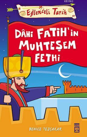 Dahi Fatih'in Muhteşem Fethi Behice Tezçakar