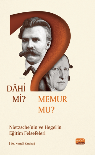 Dahi Mi? Memur Mu?;Nietzche ve Hegel’in Eğitim Felsefeleri Nurgül Kara