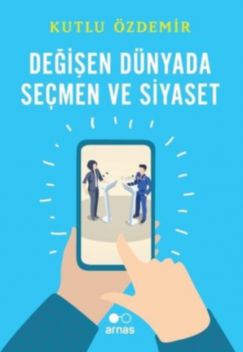 Değişen Dünyada Seçmen ve Siyaset Kutlu Özdemir