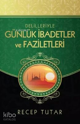 Delilleriyle Günlük İbadetler ve Faziletleri Recep Tutar