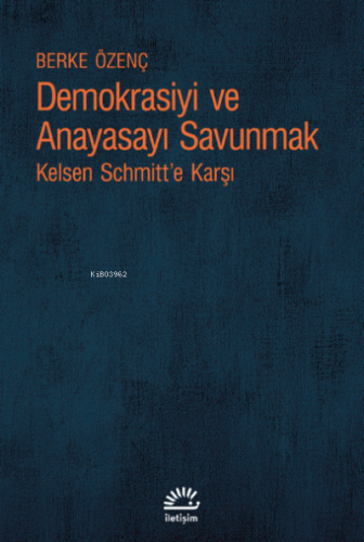 Demokrasiyi ve Anayasayı Korumak;Kelsen Schmitt’e Karşı Berke Özenç