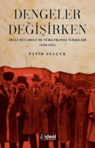 Dengeler Değişirken;Milli Mücadele'de Türk-Fransız İlişkileri (1918 - 