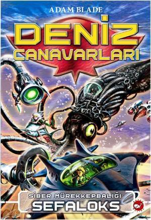 Deniz Canavarları 1. Kitap; Siber Mürekkepbalığı Sefaloks Adam Blade