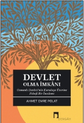 Devlet Olma İmkanı ;Osmanlı Devleti’nin Kuruluşu Üzerine Felsefi Bir İ