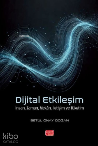 Dijital Etkileşim; İnsan, Zaman, Mekân, İletişim ve Tüketim Betül Önay