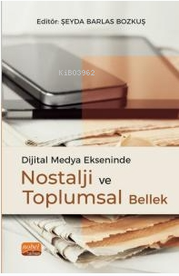 Dijital Medya Ekseninde Nostalji ve Toplumsal Bellek Şeyda Barlas Bozk