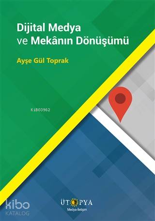 Dijital Medya ve Mekanın Dönüşümü Ayşe Gül Toprak