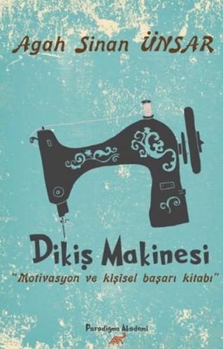 Dikiş Makinesi; Motivasyon ve Kişisel Başarı Kİtabı Agah Sinan Ünsar