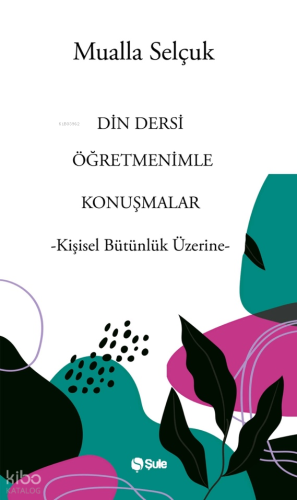 Din Dersi Öğretmenimle Konuşmalar;-Kişisel Bütünlük Üzerine- Mualla Se