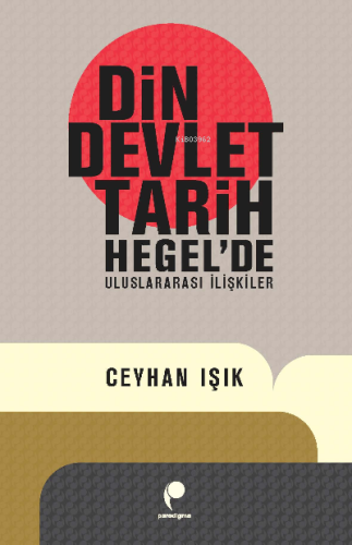 Din,Devlet,Tarih;Hegel'de Uluslararası İlişkiler Ceyhan Işık