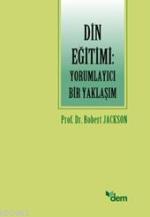 Din Eğitimi: Yorumlayıcı Bir Yaklaşım Robert Jackson