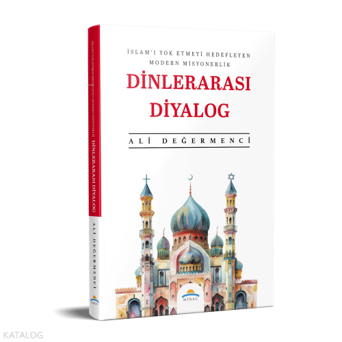 Dinlerarası Diyalog;İslam'ı Yok Etmeyi Hedefleyen Modern Misyonerlik A