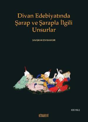 Divan Edebiyatında Şarap ve Şarapla İlgili Unsurlar Savaşkan Cem Bahad