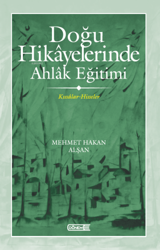 Doğu Hikâyelerinde Ahlâk Eğitimi ;Kıssâlar-Hisseler Mehmet Hakan Alşan