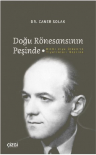 Doğu Rönesansının Peşinde - Hilmi Ziya Ülken'in Tiyatroları Üzerine Ca