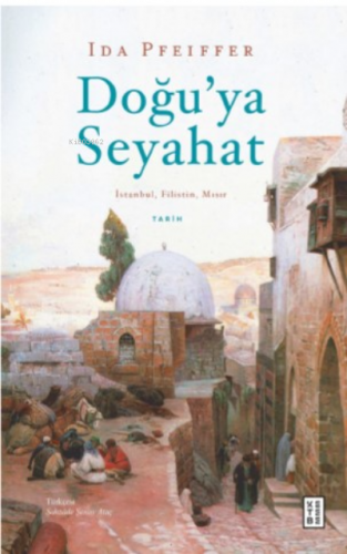 Doğu’ya Seyahat;İstanbul, Filistin, Mısır İda Pfeiffer