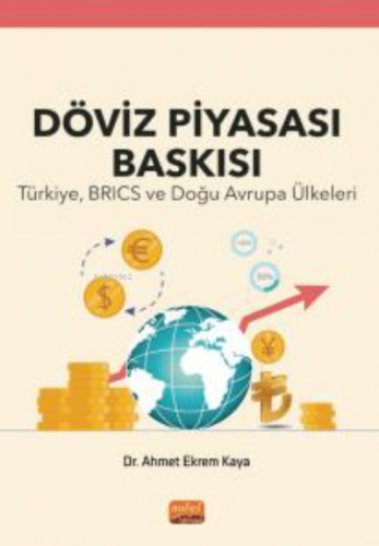 Döviz Piyasası Baskısı ;Türkiye, Brics Ve Doğu Avrupa Ülkeleri Ahmet E