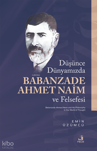 Düşünce Dünyamızda Babanzade Ahmed Naim ve Felsefesi Emin Üzümcü