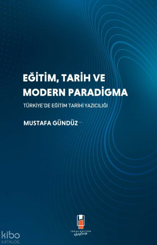 Eğitim, Tarih ve Modern Paradigma;Türkiye'de Eğitim Tarihi Yazıcılığı 