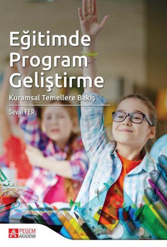 Eğitimde Program Geliştirme Kuramsal Temellere Bakış Seval Fer