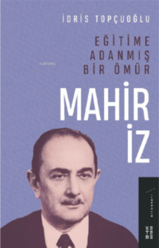 Eğitime Adanmış Bir Ömür: Mahir İz İdris Topçuoğlu