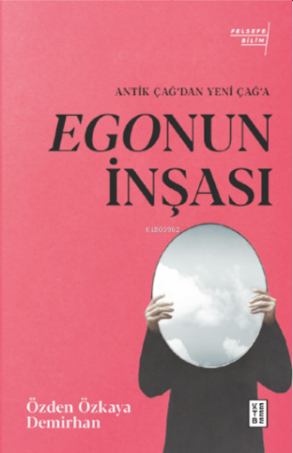 Egonun İnşası;Antik Çağ’dan Yeni Çağ’a Özden Özkaya Demirhan