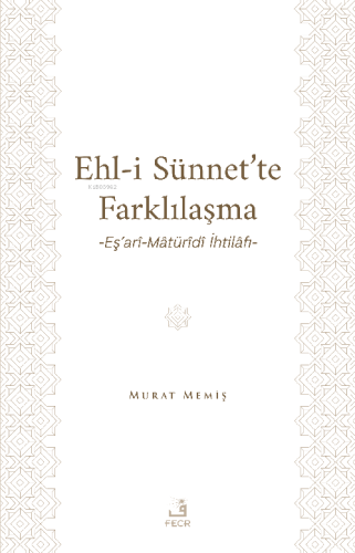 Ehl-İ Sünnet’te Farklılaşma -Eş’arî-Mâtürîdî İhtilâfı- Murat Memiş