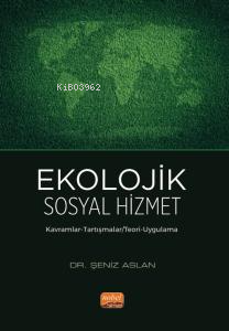 Ekolojik Sosyal Hizmet;Kavramlar-Tartışmalar/ Teori-Uygulama Şeniz Asl