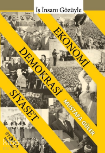 Ekonomi- Demokrasi- Siyaset İlişkisi;İş İnsanı Gözüyle Mustafa Güler