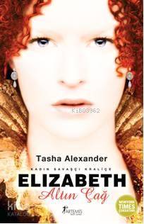 Elizabeth - Altın Çağ; Kadın Savaşçı Kraliçe Tasha Alexander