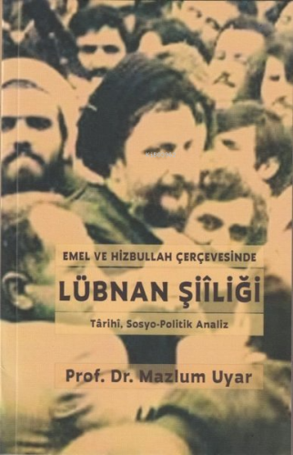 Emel ve Hizbullah Çerçevesinde Lübnan Şiiliği - Tarihi, Sosyo - Politi