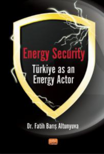 Energy Security Türkiye As An Energy Actor Fatih Barış Altunyuva