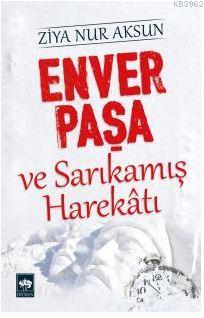 Enver Paşa ve Sarıkamış Harekâtı Ziya Nur Aksun