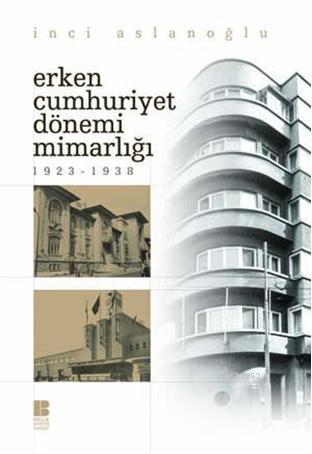 Erken Cumhuriyet Dönemi Mimarlığı (1923-1938) İnci Aslanoğlu