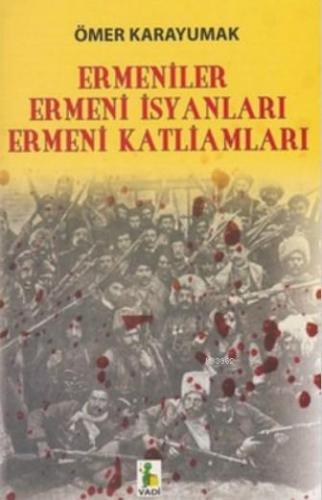 Ermeniler - Ermeni İsyanları Ermeni Katliamları Ömer Karayumak