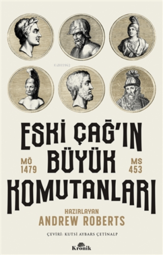 Eski Çağ'ın Büyük Komutanları;MÖ 1479 - MS 453 Andrew Roberts