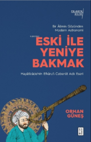 Eski ile Yeniye Bakmak: Bir Âlimin Gözünden Modern Astronomi Orhan Gün