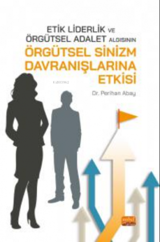 Etik Liderlik ve Örgütsel Adalet Algısının Örgütsel Sinizm Davranışlar