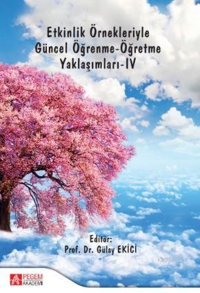 Etkinlik Örnekleriyle Güncel Öğrenme-Öğretme Yaklaşımları-IV Gülay Eki