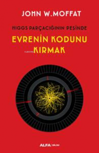 Evrenin Kodunu Kırmak ;Higgs Parçacığın Peşinde John W. Moffat