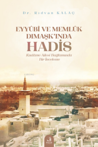 Eyyûbî ve Memlûk Dımaşk’ında Hadis Rıdvan Kalaç