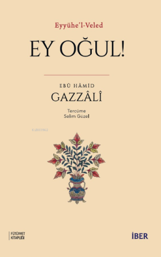 Eyyühe’l-Veled ; Ey Oğul! Ebû Hâmid el-Gazzâlî