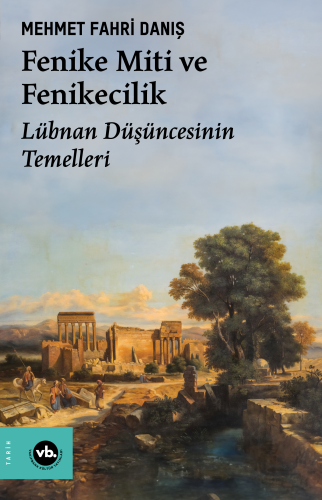 Fenike Miti ve Fenikecilik;Lübnan Düşüncesinin Temelleri Mehmet Fahri 